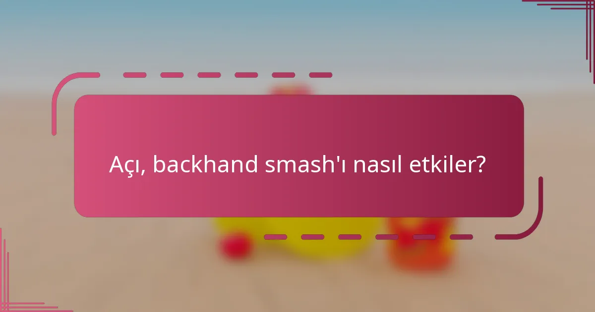 Açı, backhand smash'ı nasıl etkiler?