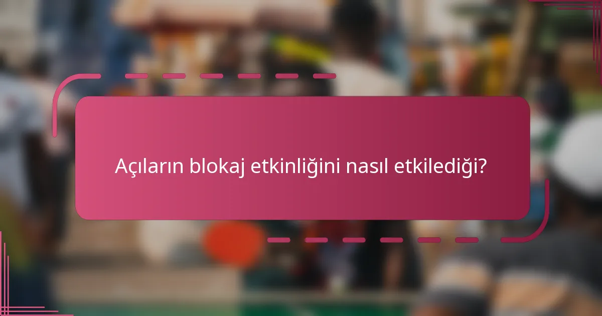 Açıların blokaj etkinliğini nasıl etkilediği?