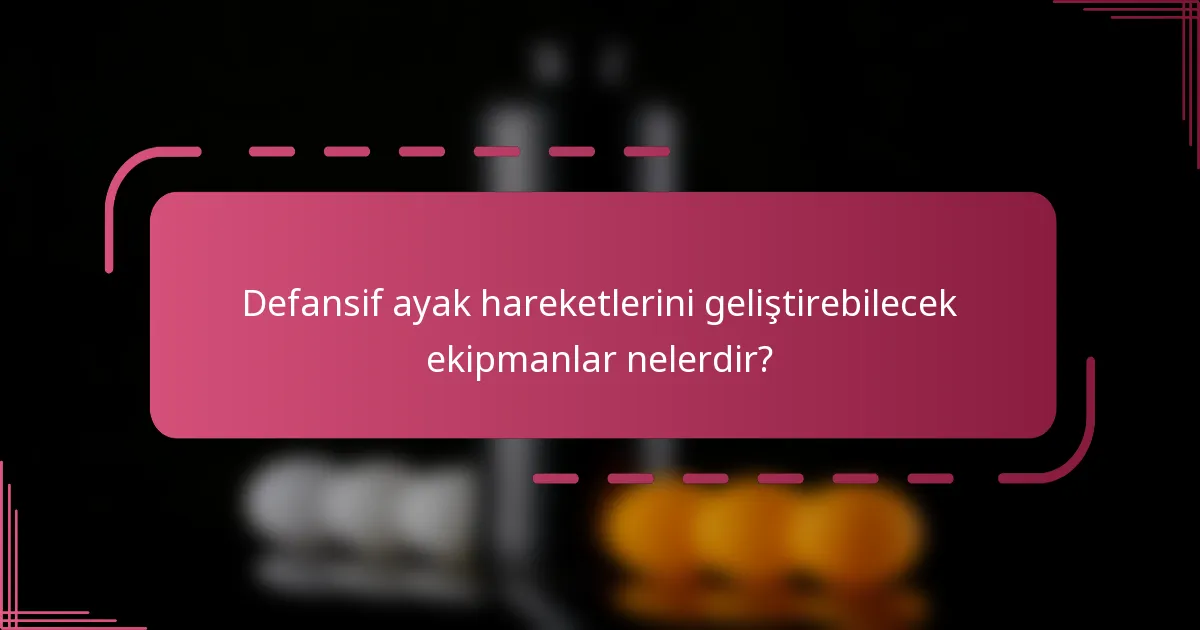 Defansif ayak hareketlerini geliştirebilecek ekipmanlar nelerdir?