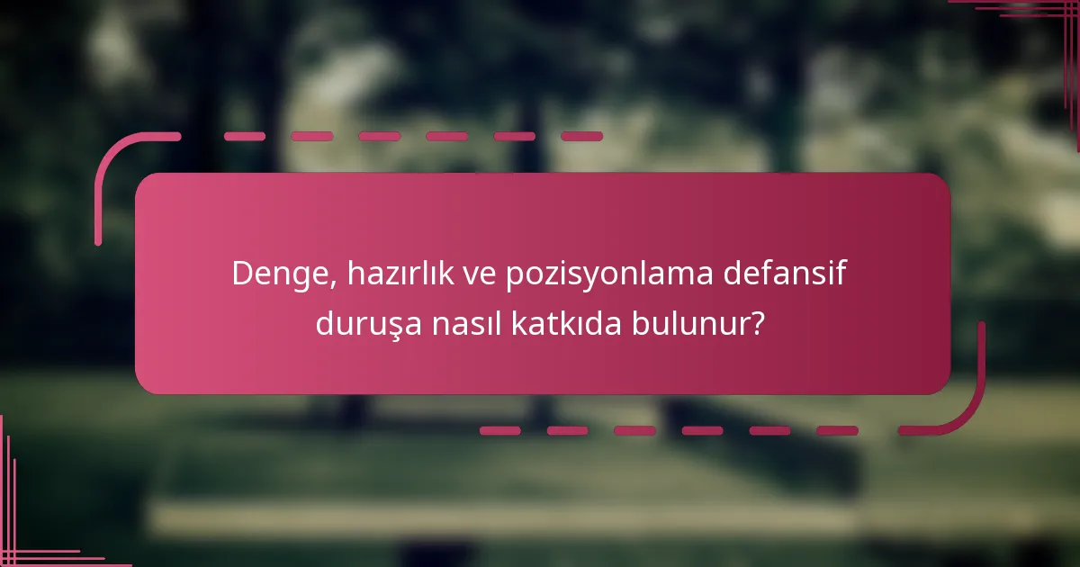 Denge, hazırlık ve pozisyonlama defansif duruşa nasıl katkıda bulunur?