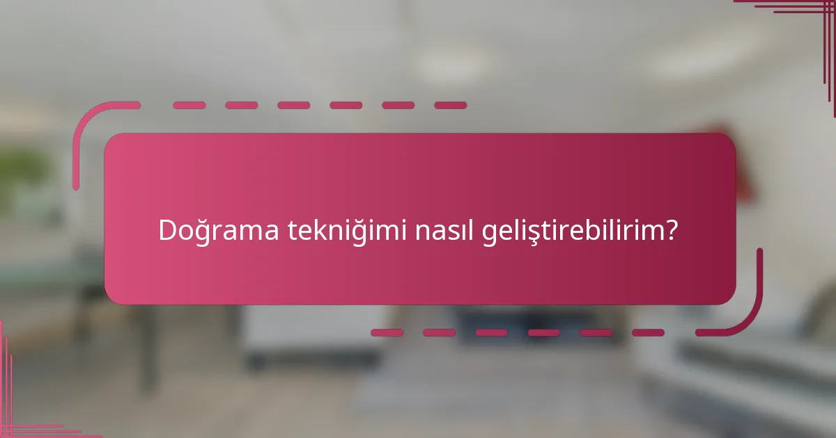 Doğrama tekniğimi nasıl geliştirebilirim?