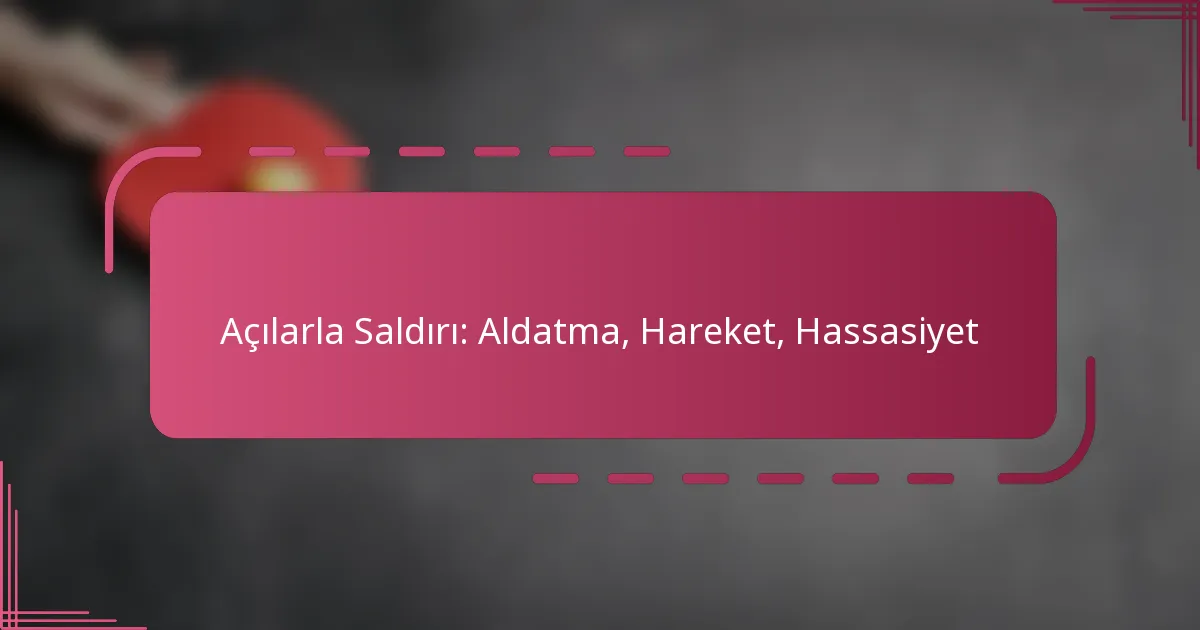 Açılarla Saldırı: Aldatma, Hareket, Hassasiyet