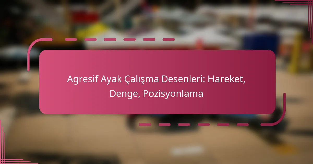 Agresif Ayak Çalışma Desenleri: Hareket, Denge, Pozisyonlama