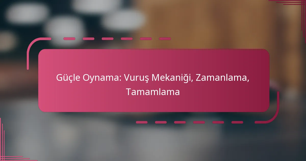 Güçle Oynama: Vuruş Mekaniği, Zamanlama, Tamamlama