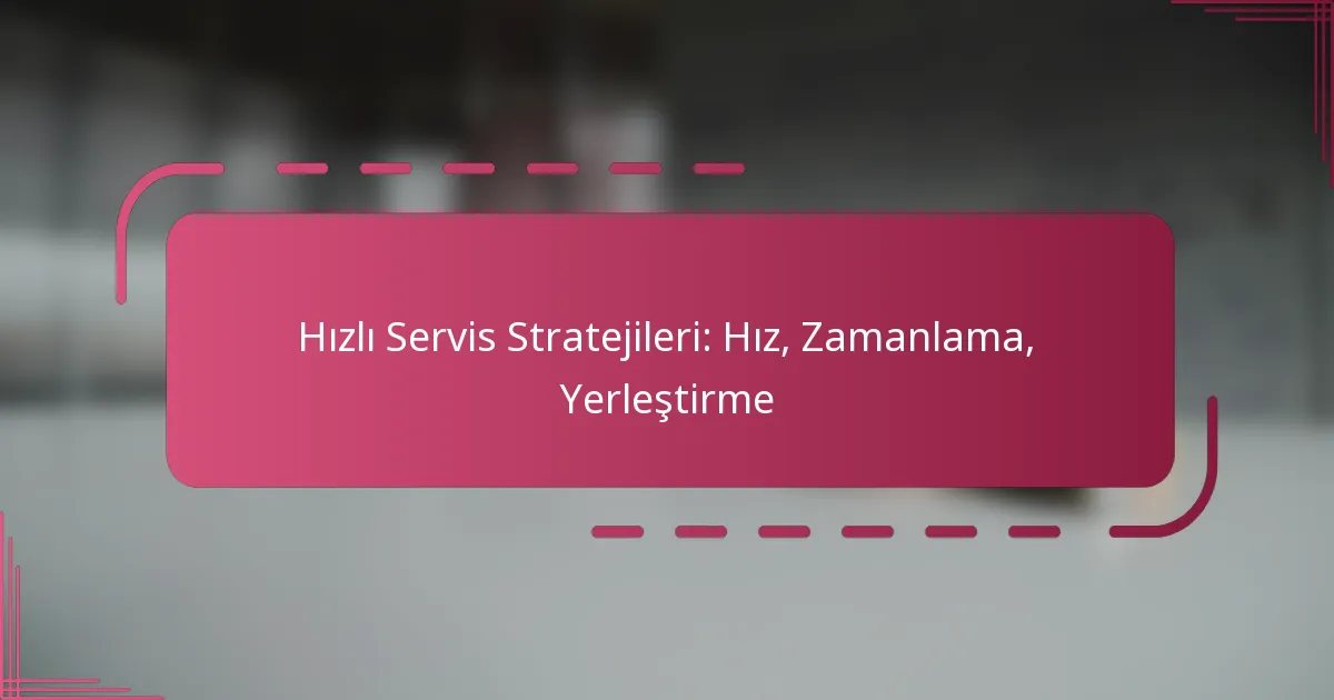 Hızlı Servis Stratejileri: Hız, Zamanlama, Yerleştirme