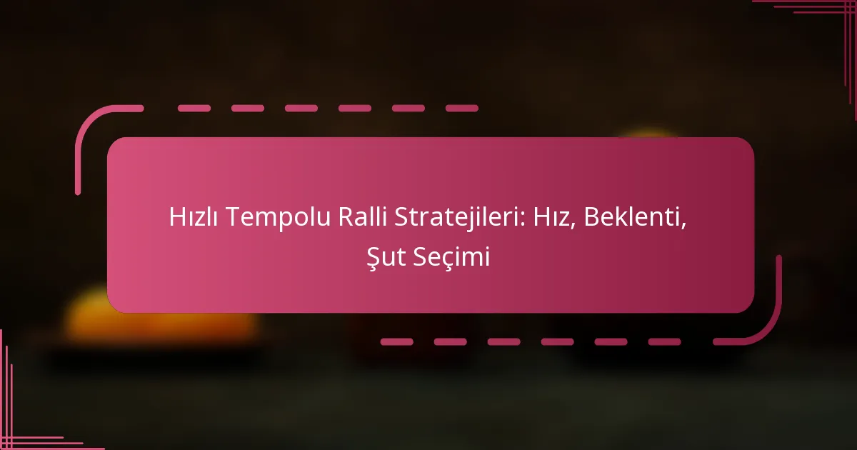 Hızlı Tempolu Ralli Stratejileri: Hız, Beklenti, Şut Seçimi