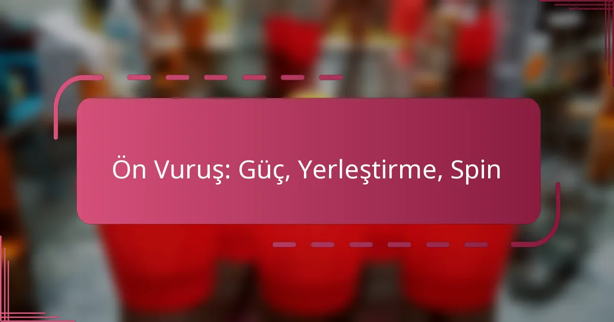 Ön Vuruş: Güç, Yerleştirme, Spin