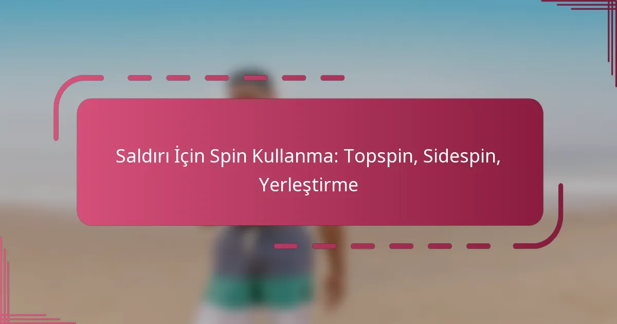 Saldırı İçin Spin Kullanma: Topspin, Sidespin, Yerleştirme