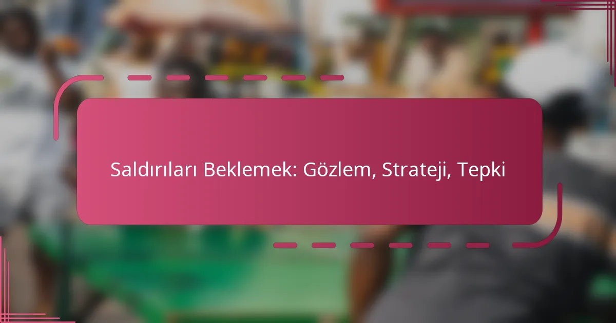 Saldırıları Beklemek: Gözlem, Strateji, Tepki