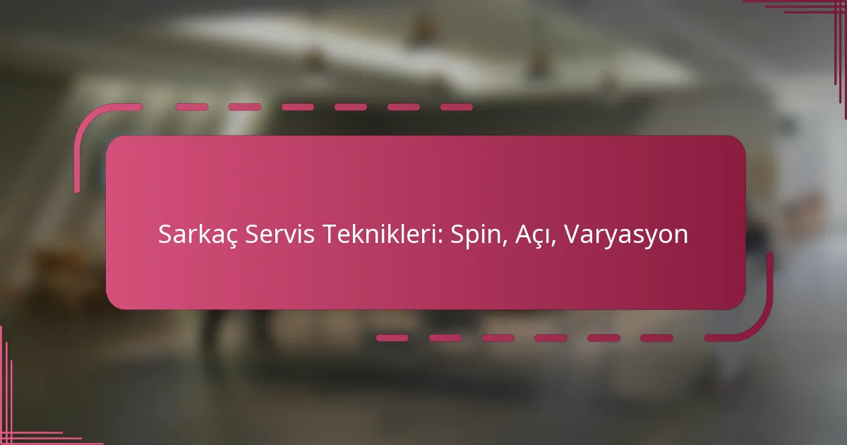 Sarkaç Servis Teknikleri: Spin, Açı, Varyasyon