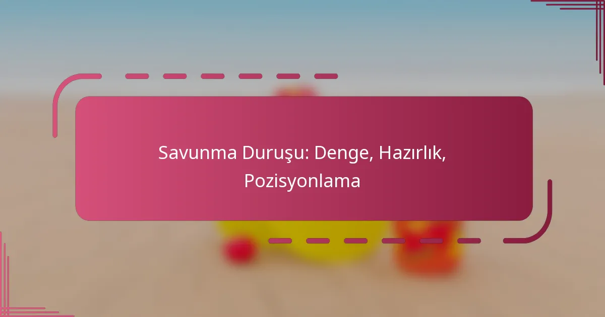 Savunma Duruşu: Denge, Hazırlık, Pozisyonlama