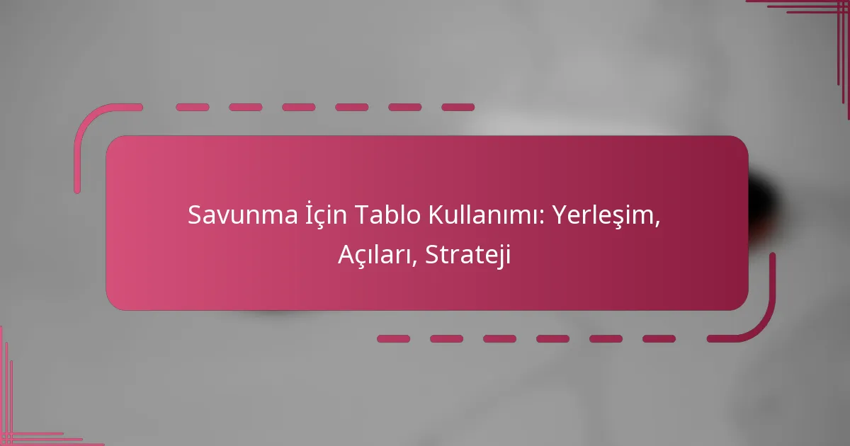 Savunma İçin Tablo Kullanımı: Yerleşim, Açıları, Strateji