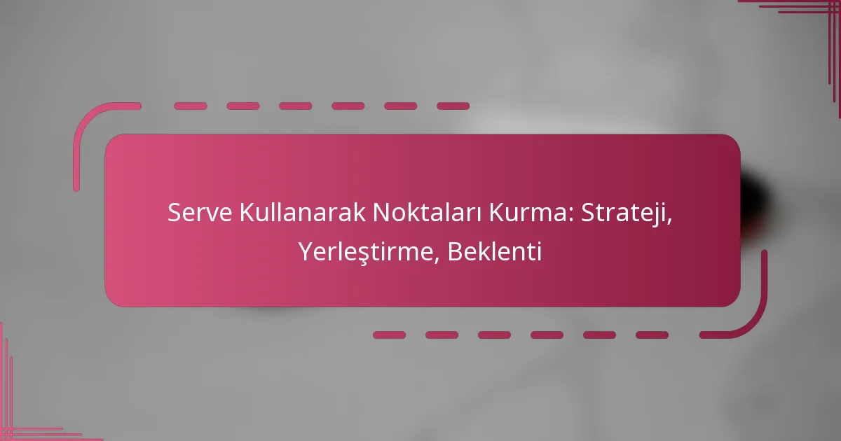 Serve Kullanarak Noktaları Kurma: Strateji, Yerleştirme, Beklenti