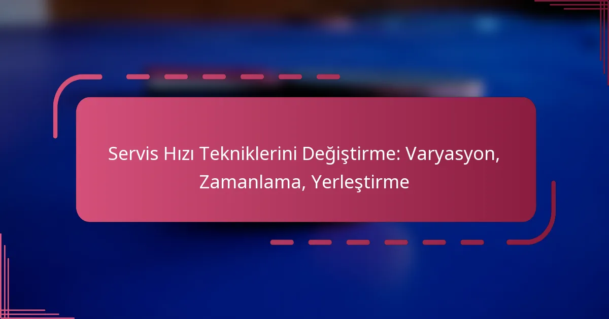 Servis Hızı Tekniklerini Değiştirme: Varyasyon, Zamanlama, Yerleştirme