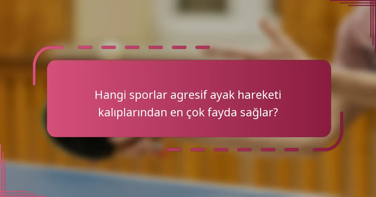 Hangi sporlar agresif ayak hareketi kalıplarından en çok fayda sağlar?