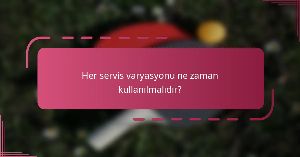 Her servis varyasyonu ne zaman kullanılmalıdır?