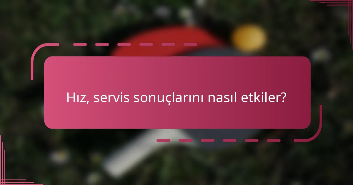 Hız, servis sonuçlarını nasıl etkiler?