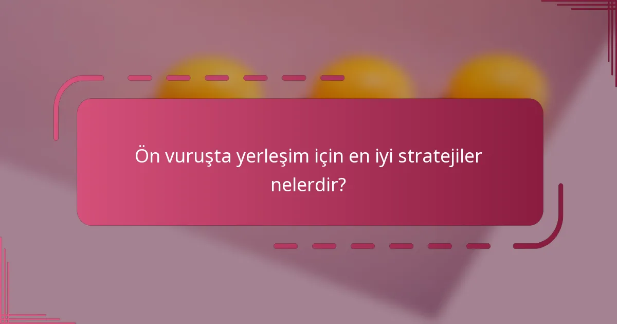 Ön vuruşta yerleşim için en iyi stratejiler nelerdir?