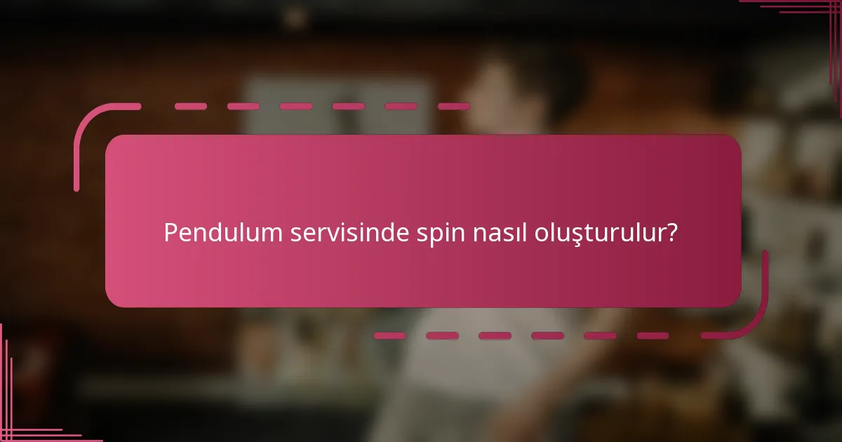 Pendulum servisinde spin nasıl oluşturulur?