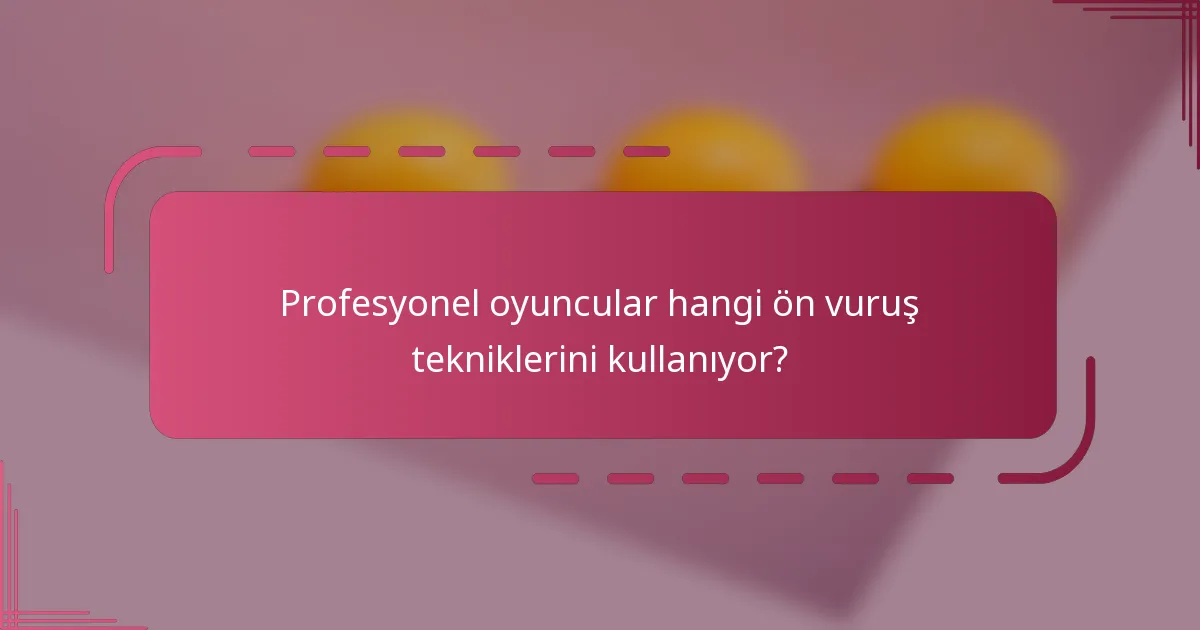 Profesyonel oyuncular hangi ön vuruş tekniklerini kullanıyor?