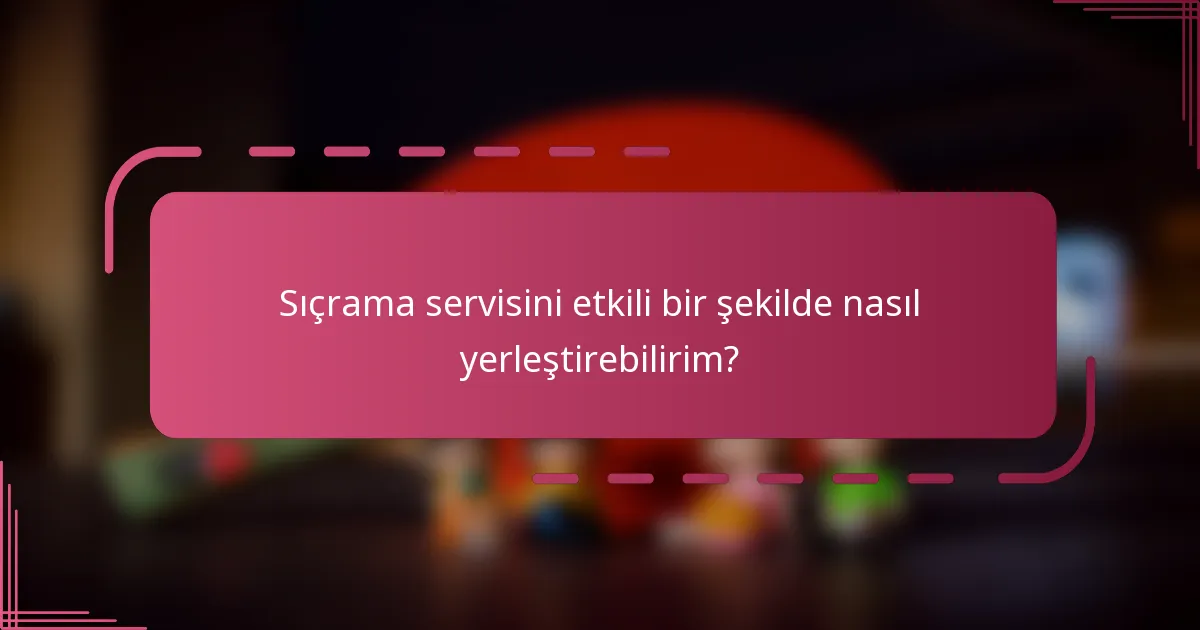 Sıçrama servisini etkili bir şekilde nasıl yerleştirebilirim?