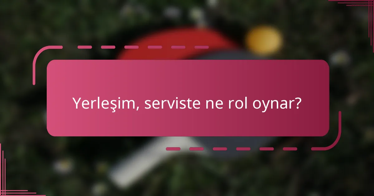 Yerleşim, serviste ne rol oynar?