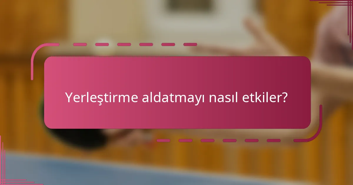 Yerleştirme aldatmayı nasıl etkiler?
