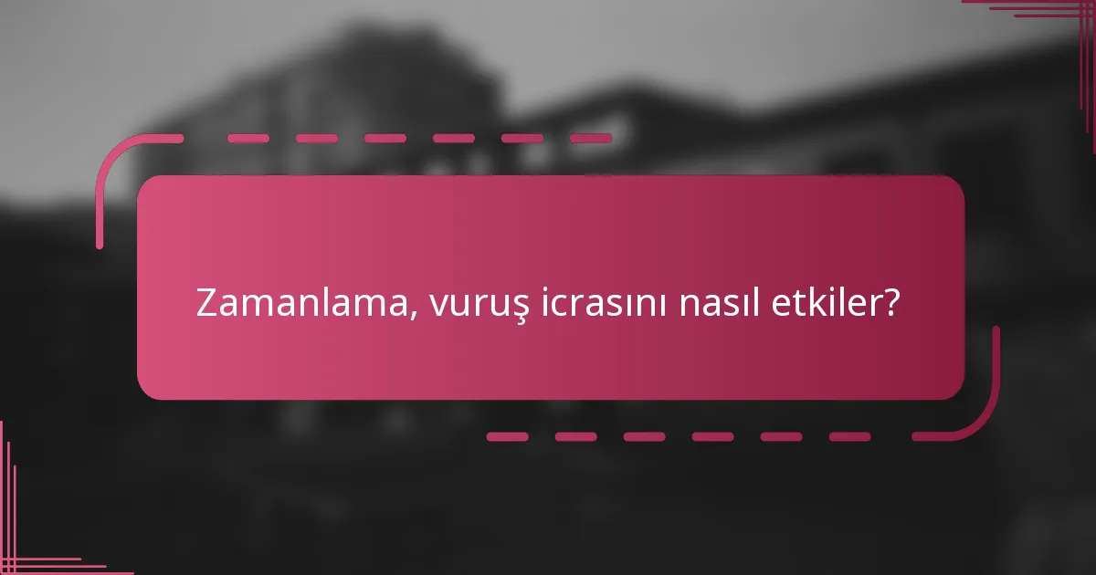 Zamanlama, vuruş icrasını nasıl etkiler?