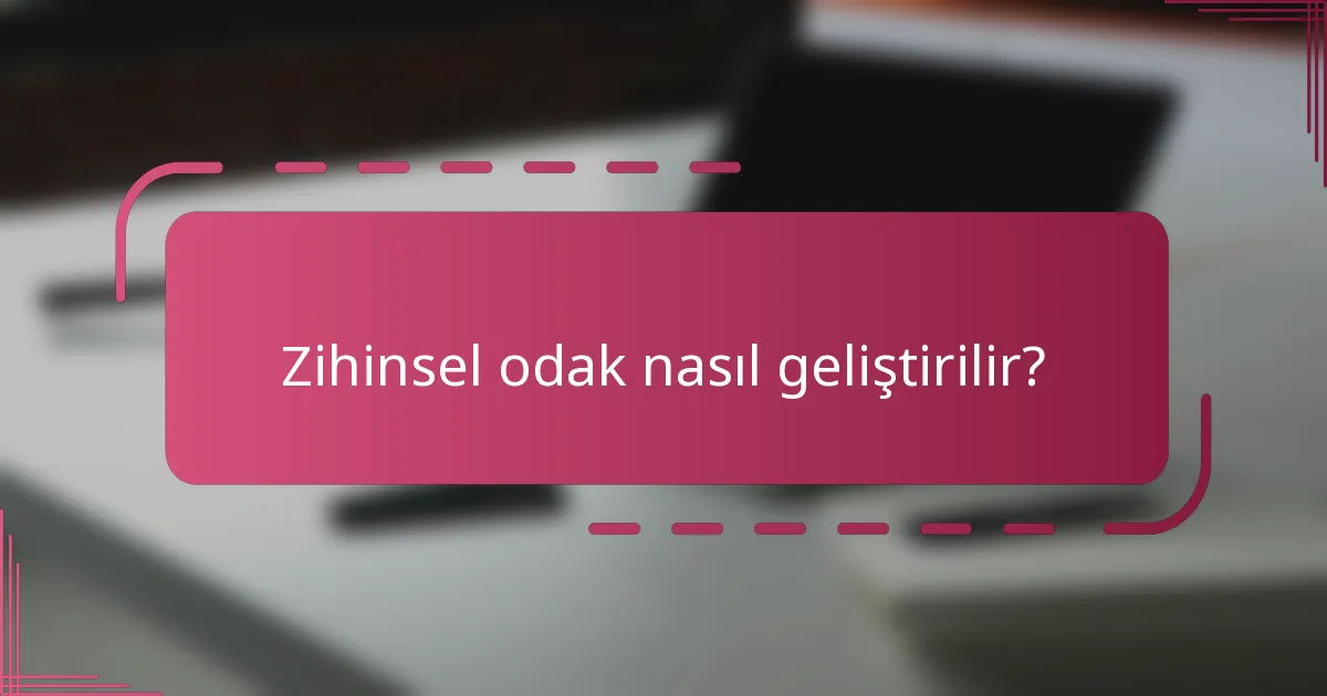 Zihinsel odak nasıl geliştirilir?